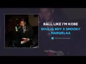 Soulja Boy - Ball Like I’m Kobe ft Smooky MarGielaa